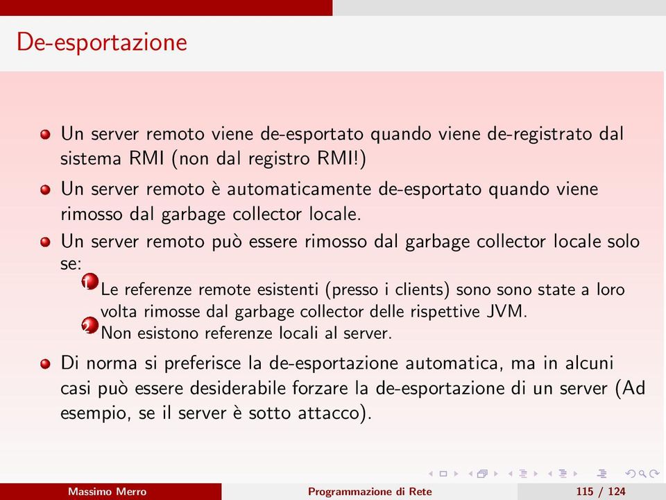 Un server remoto può essere rimosso dal garbage collector locale solo se: 1 Le referenze remote esistenti (presso i clients) sono sono state a loro volta rimosse dal garbage