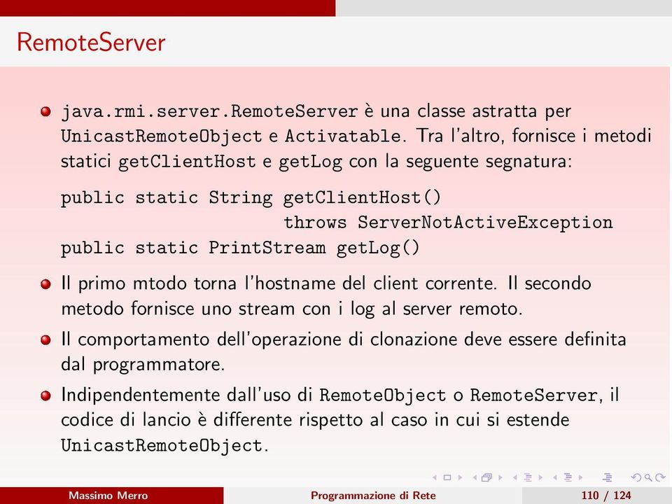 PrintStream getlog() Il primo mtodo torna l hostname del client corrente. Il secondo metodo fornisce uno stream con i log al server remoto.