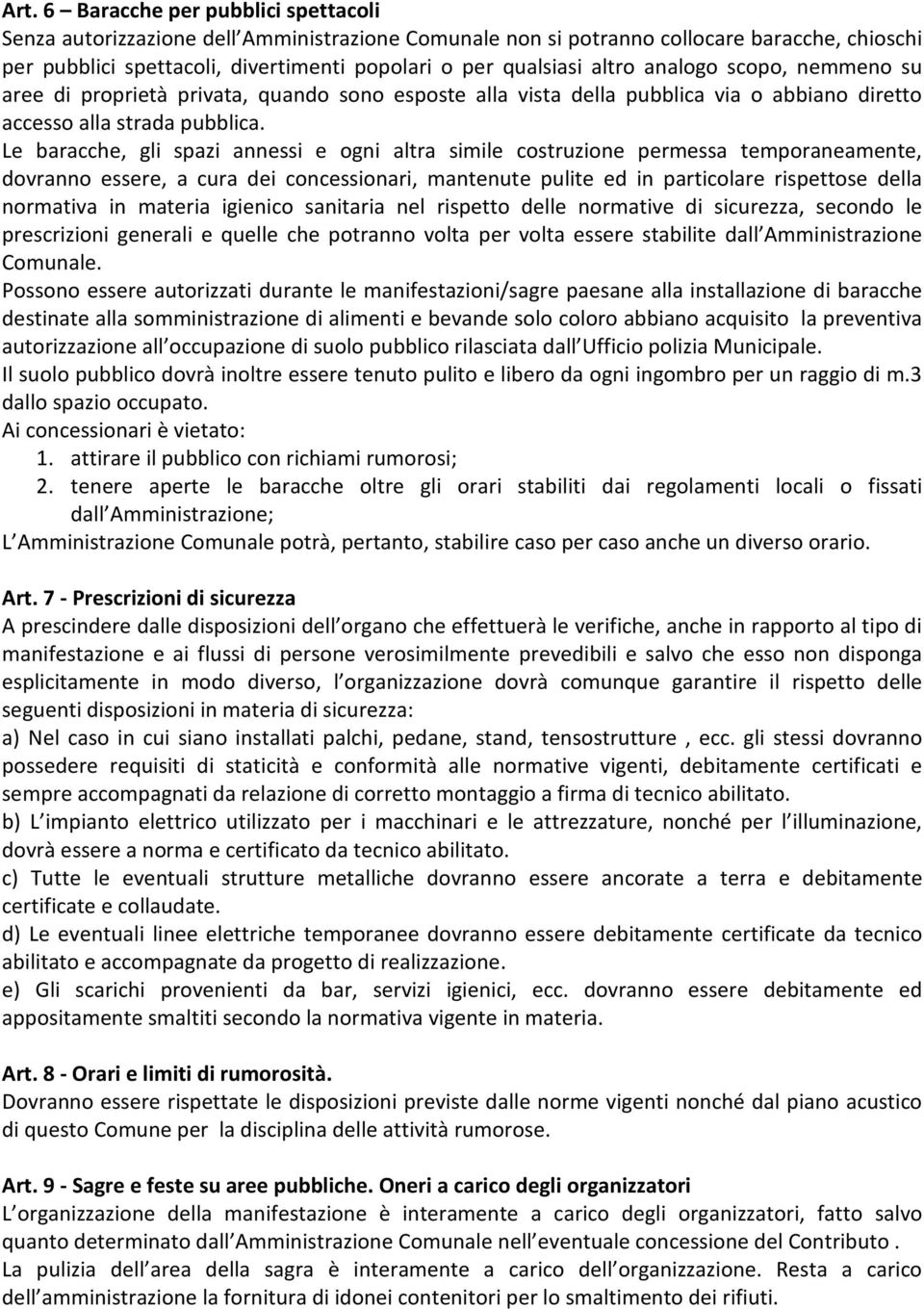 Le baracche, gli spazi annessi e ogni altra simile costruzione permessa temporaneamente, dovranno essere, a cura dei concessionari, mantenute pulite ed in particolare rispettose della normativa in