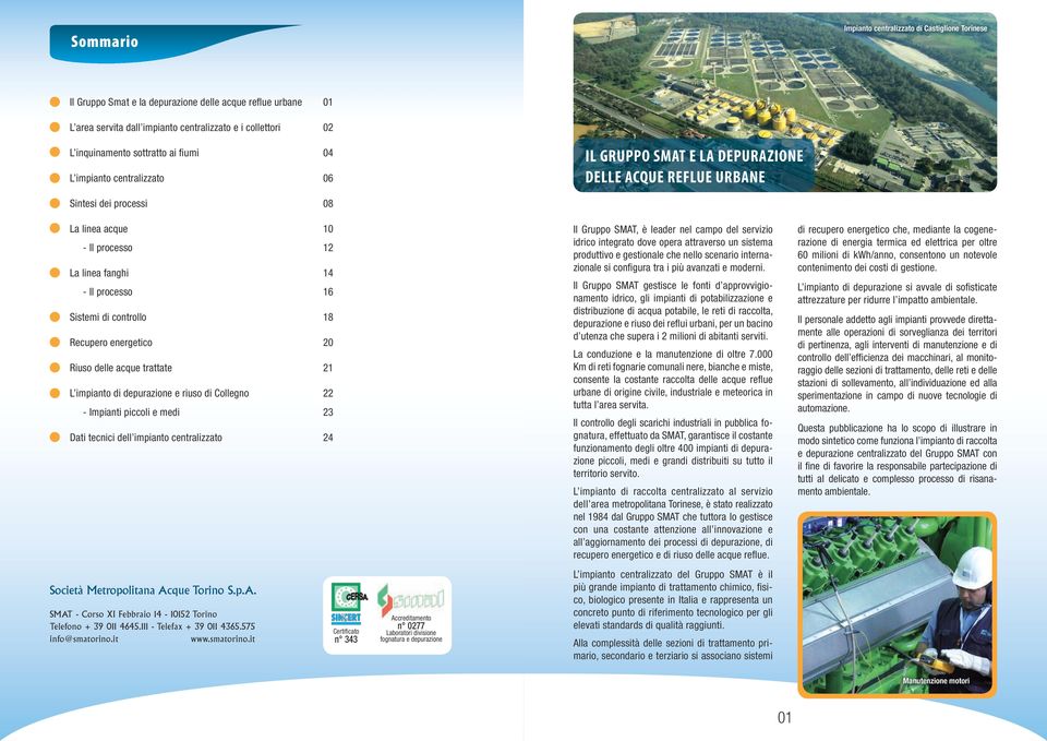 16 Sistemi di controllo 18 Recupero energetico 20 Riuso delle acque trattate 21 L impianto di depurazione e riuso di Collegno 22 - Impianti piccoli e medi 23 Dati tecnici dell impianto centralizzato