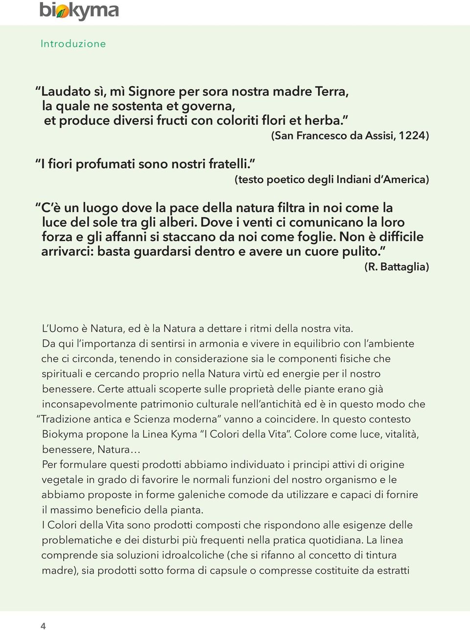 (testo poetico degli Indiani d America) C è un luogo dove la pace della natura filtra in noi come la luce del sole tra gli alberi.