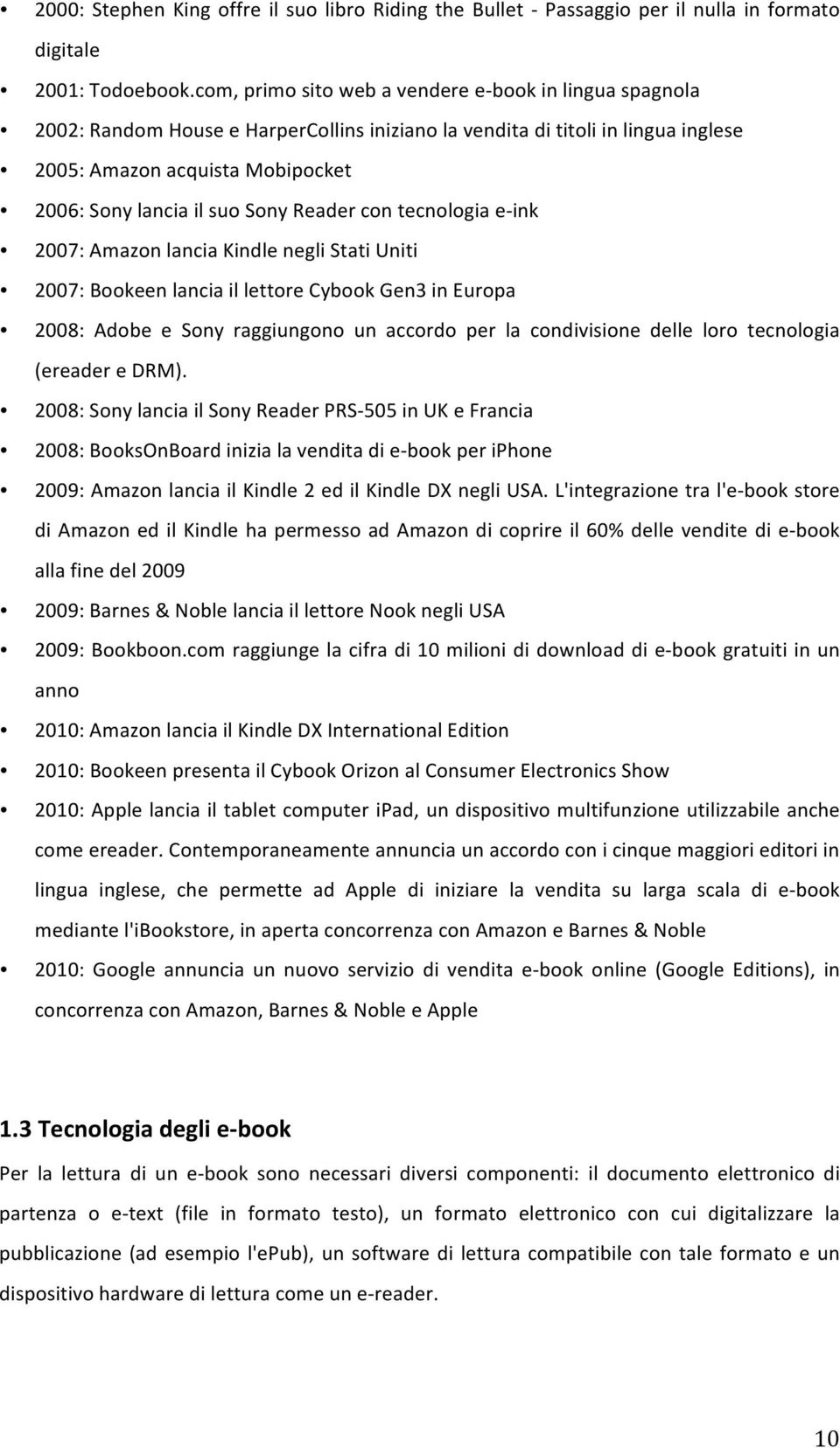 Sony Reader con tecnologia e- ink 2007: Amazon lancia Kindle negli Stati Uniti 2007: Bookeen lancia il lettore Cybook Gen3 in Europa 2008: Adobe e Sony raggiungono un accordo per la condivisione