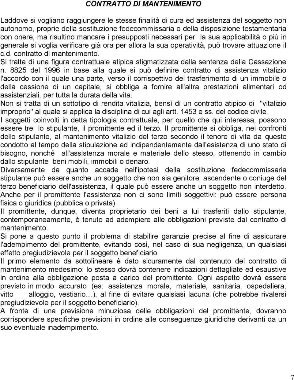 c.d. contratto di mantenimento. Si tratta di una figura contrattuale atipica stigmatizzata dalla sentenza della Cassazione n.