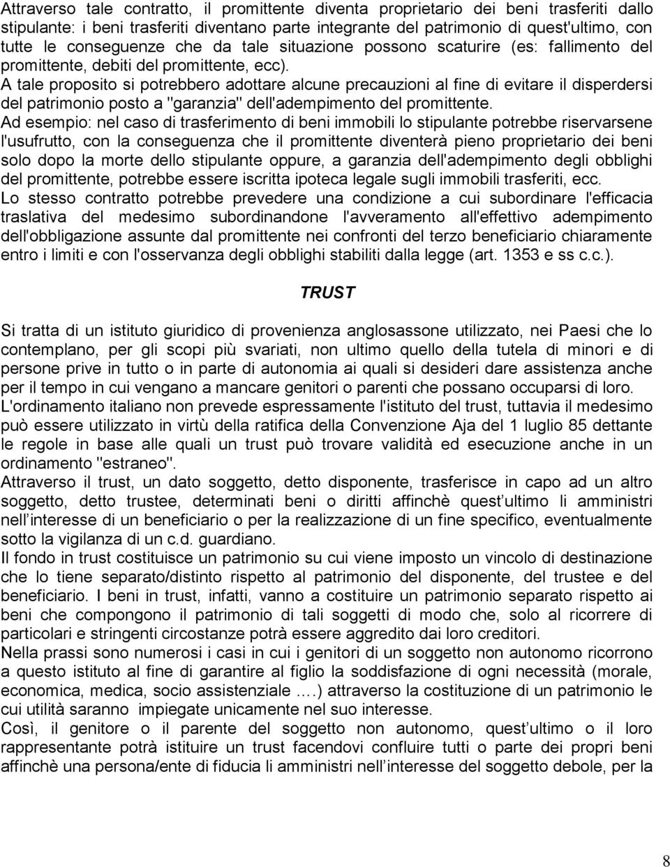 A tale proposito si potrebbero adottare alcune precauzioni al fine di evitare il disperdersi del patrimonio posto a "garanzia" dell'adempimento del promittente.