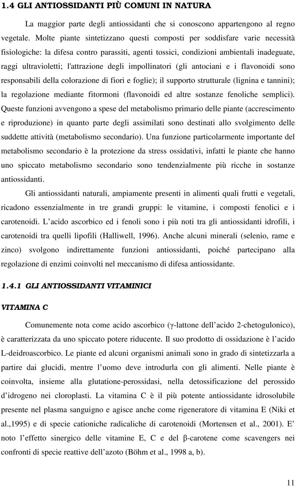 degli impollinatori (gli antociani e i flavonoidi sono responsabili della colorazione di fiori e foglie); il supporto strutturale (lignina e tannini); la regolazione mediante fitormoni (flavonoidi ed