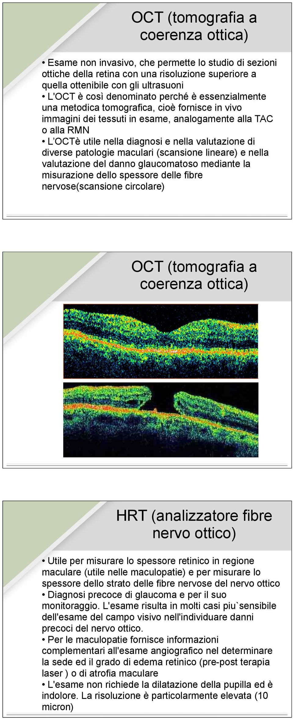 diverse patologie maculari (scansione lineare) e nella valutazione del danno glaucomatoso mediante la misurazione dello spessore delle fibre nervose(scansione circolare) OCT (tomografia a coerenza