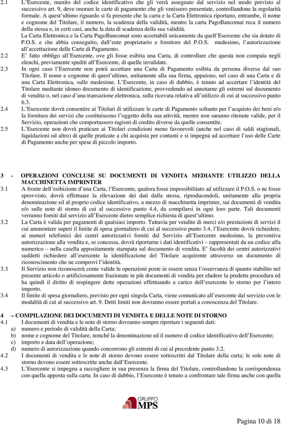 A quest ultimo riguardo si fa presente che la carta e la Carta Elettronica riportano, entrambe, il nome e cognome del Titolare, il numero, la scadenza della validità, mentre la carta PagoBancomat