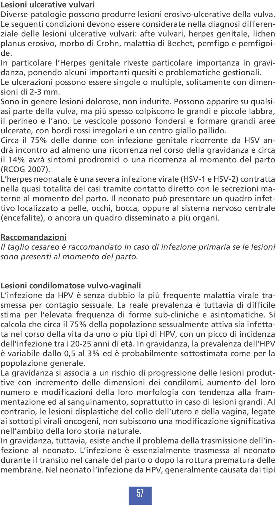 Bechet, pemfigo e pemfigoide. In particolare l Herpes genitale riveste particolare importanza in gravidanza, ponendo alcuni importanti quesiti e problematiche gestionali.