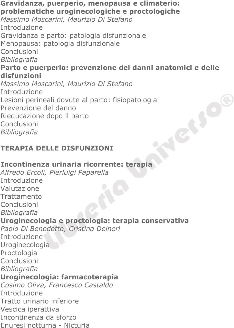 Rieducazione dopo il parto TERAPIA DELLE DISFUNZIONI Incontinenza urinaria ricorrente: terapia Alfredo Ercoli, Pierluigi Paparella Valutazione Trattamento Uroginecologia e proctologia: terapia