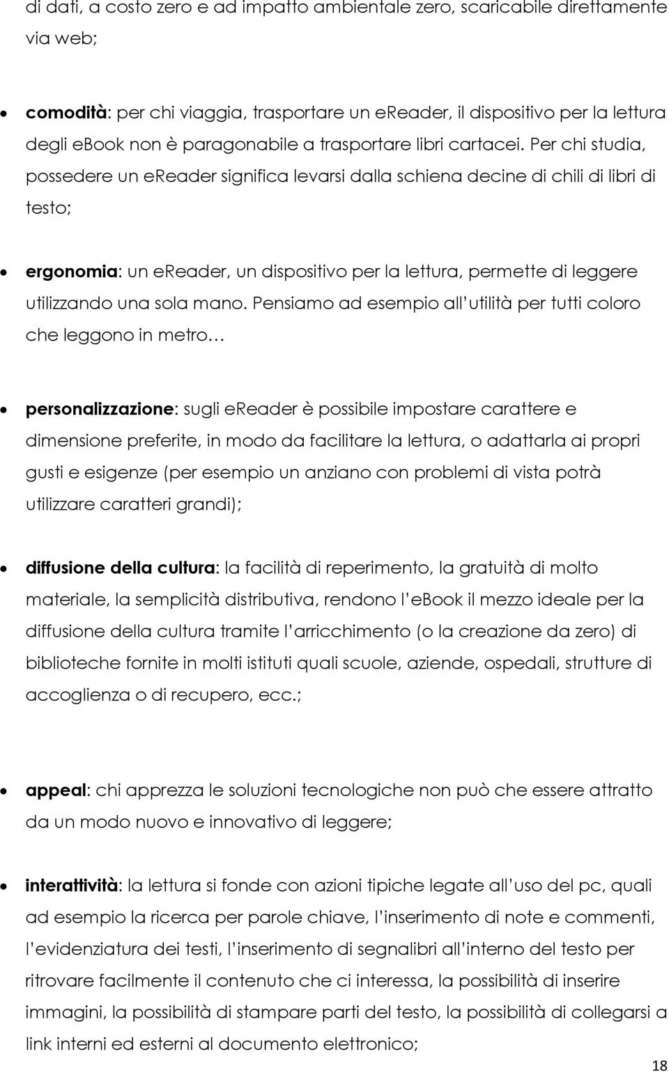 Per chi studia, possedere un ereader significa levarsi dalla schiena decine di chili di libri di testo; ergonomia: un ereader, un dispositivo per la lettura, permette di leggere utilizzando una sola