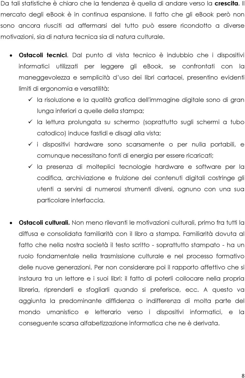 Dal punto di vista tecnico è indubbio che i dispositivi informatici utilizzati per leggere gli ebook, se confrontati con la maneggevolezza e semplicità d uso dei libri cartacei, presentino evidenti