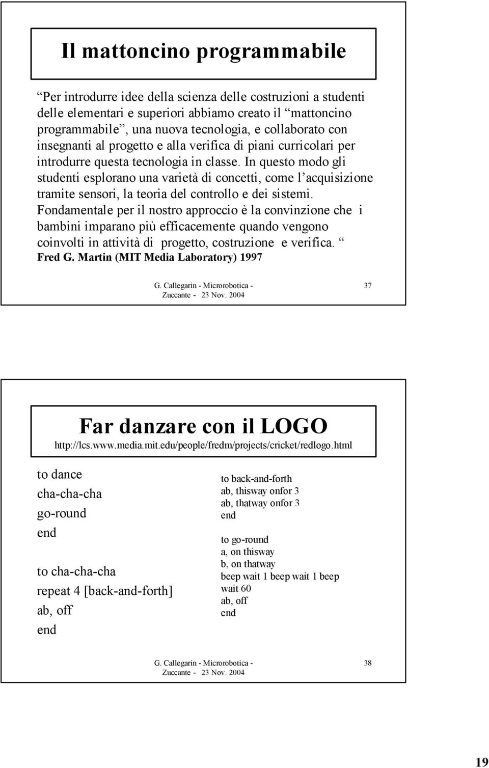 In questo modo gli studenti esplorano una varietà di concetti, come l acquisizione tramite sensori, la teoria del controllo e dei sistemi.