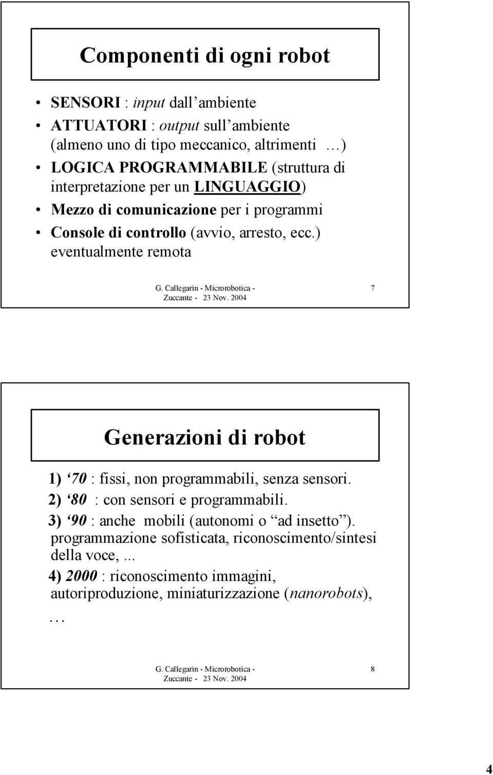 ) eventualmente remota 7 Generazioni di robot 1) 70 : fissi, non programmabili, senza sensori. 2) 80 : con sensori e programmabili.