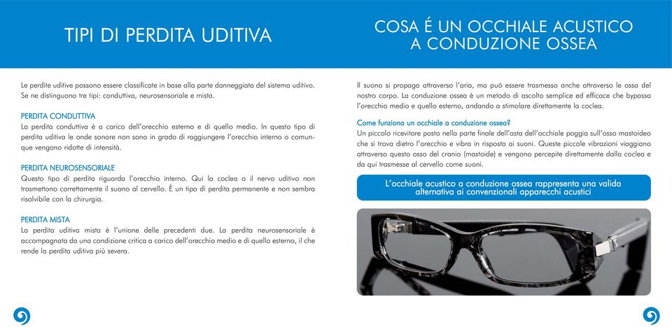 In questo tipo di perdita uditiva le onde sonore non sono in grado di raggiungere l orecchio interno o comunque vengono ridotte di intensità.