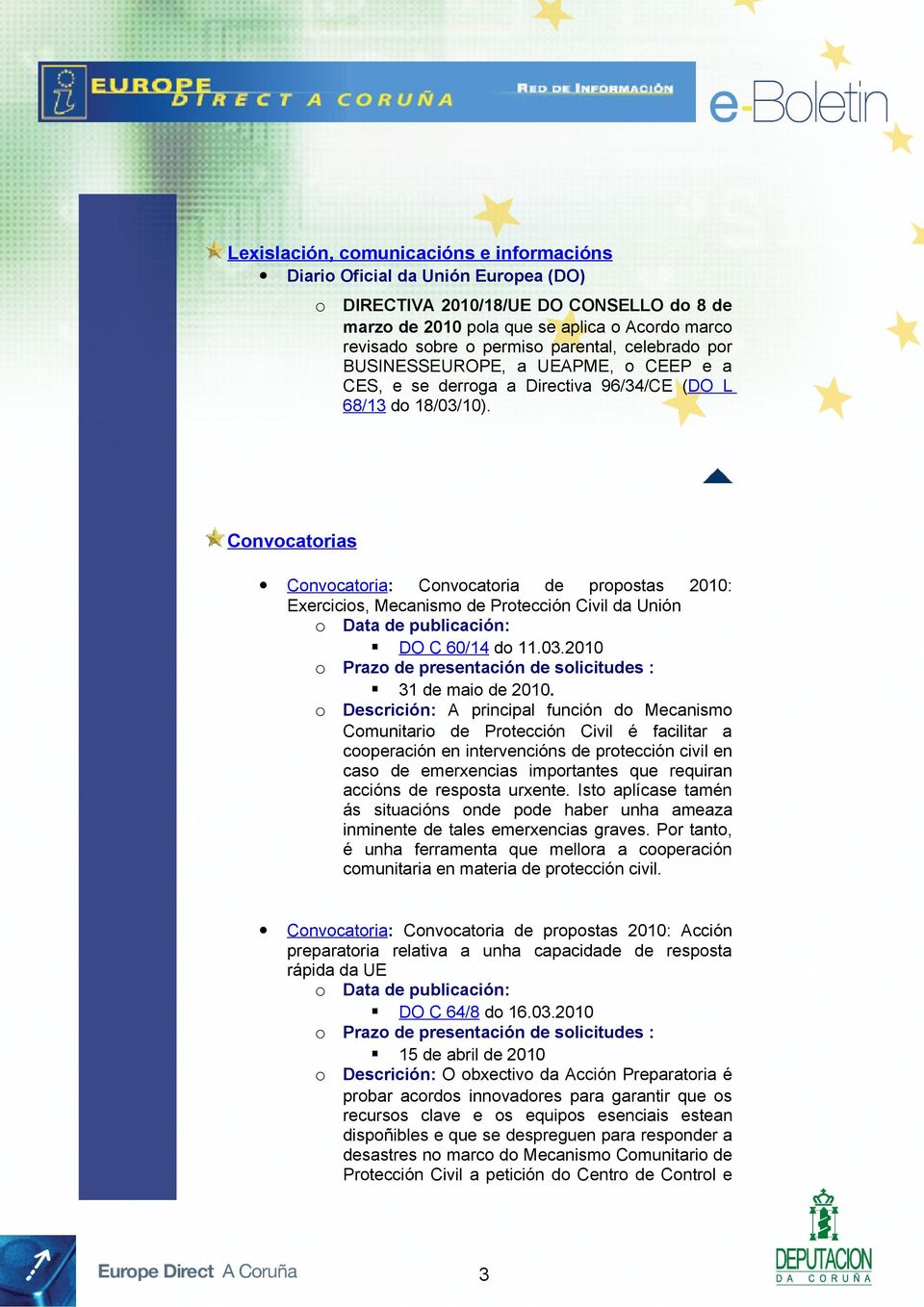 Convocatorias Convocatoria: Convocatoria de propostas 2010: Exercicios, Mecanismo de Protección Civil da Unión o Data de publicación: DO C 60/14 do 11.03.