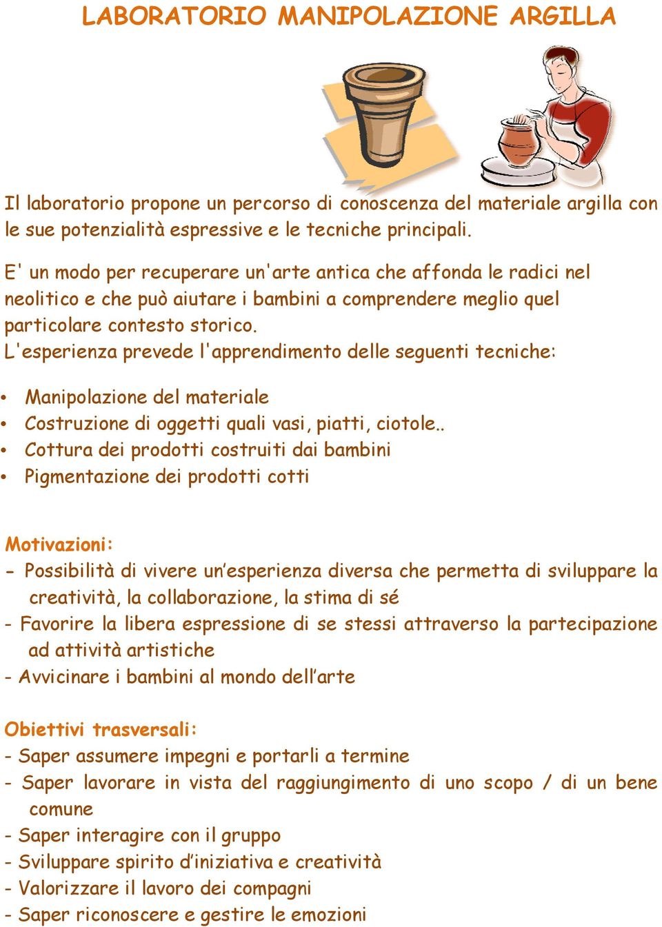 L'esperienza prevede l'apprendimento delle seguenti tecniche: Manipolazione del materiale Costruzione di oggetti quali vasi, piatti, ciotole.