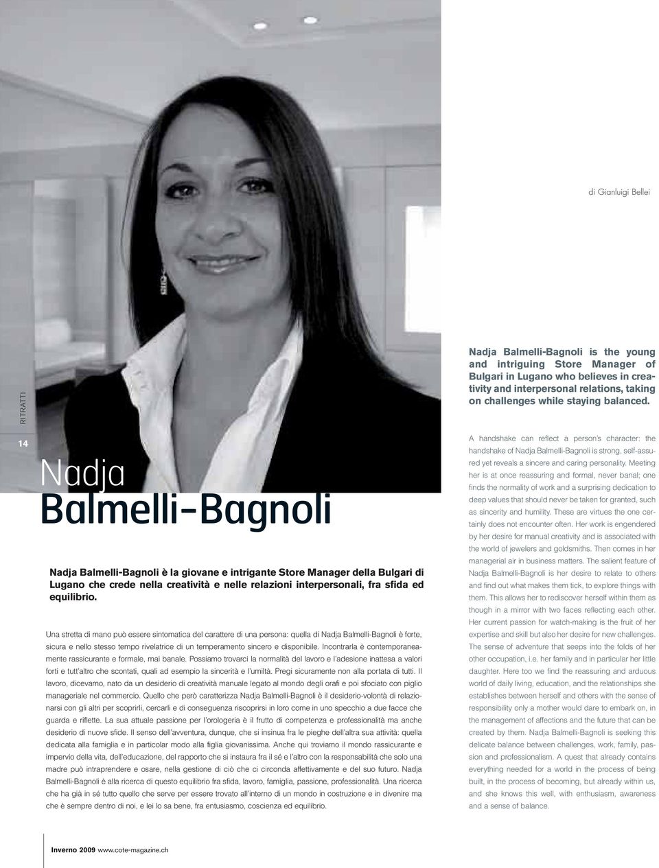 14 Nadja Balmelli-Bagnoli Nadja Balmelli-Bagnoli è la giovane e intrigante Store Manager della Bulgari di Lugano che crede nella creatività e nelle relazioni interpersonali, fra sfida ed equilibrio.