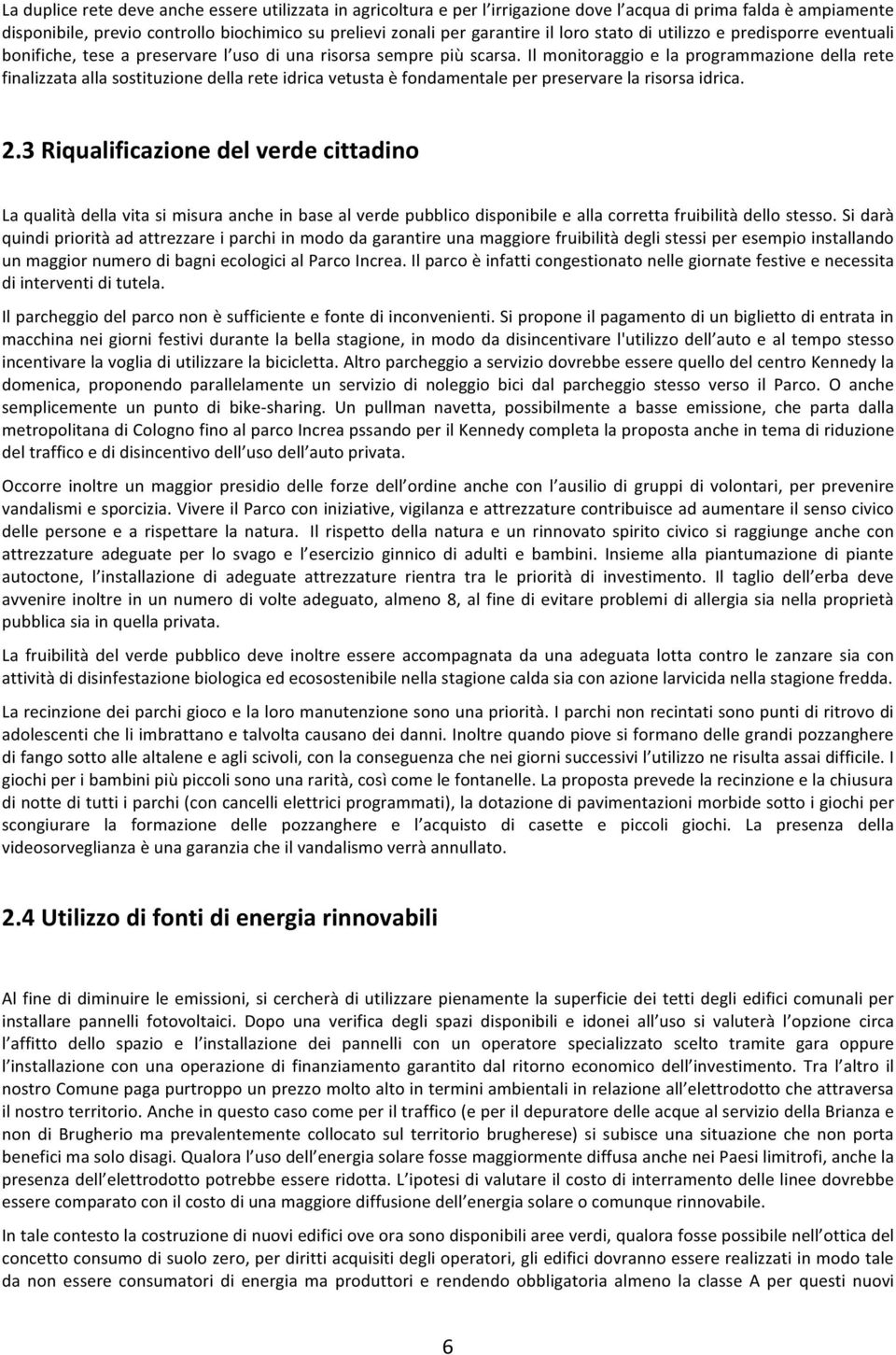 Il monitoraggio e la programmazione della rete finalizzata alla sostituzione della rete idrica vetusta è fondamentale per preservare la risorsa idrica. 2.