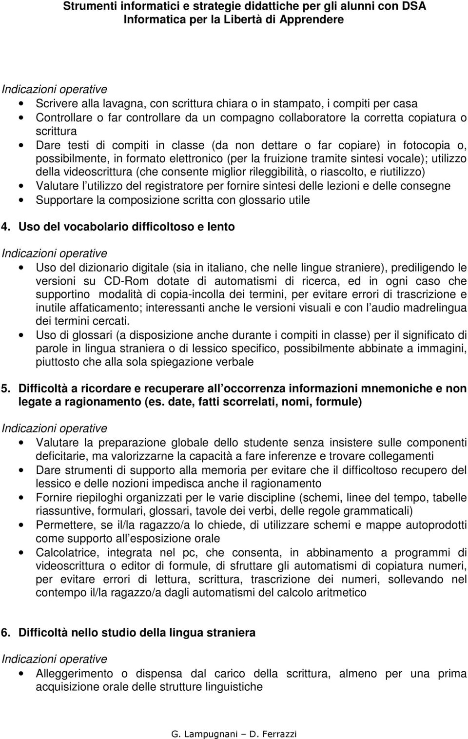 rileggibilità, o riascolto, e riutilizzo) Valutare l utilizzo del registratore per fornire sintesi delle lezioni e delle consegne Supportare la composizione scritta con glossario utile 4.