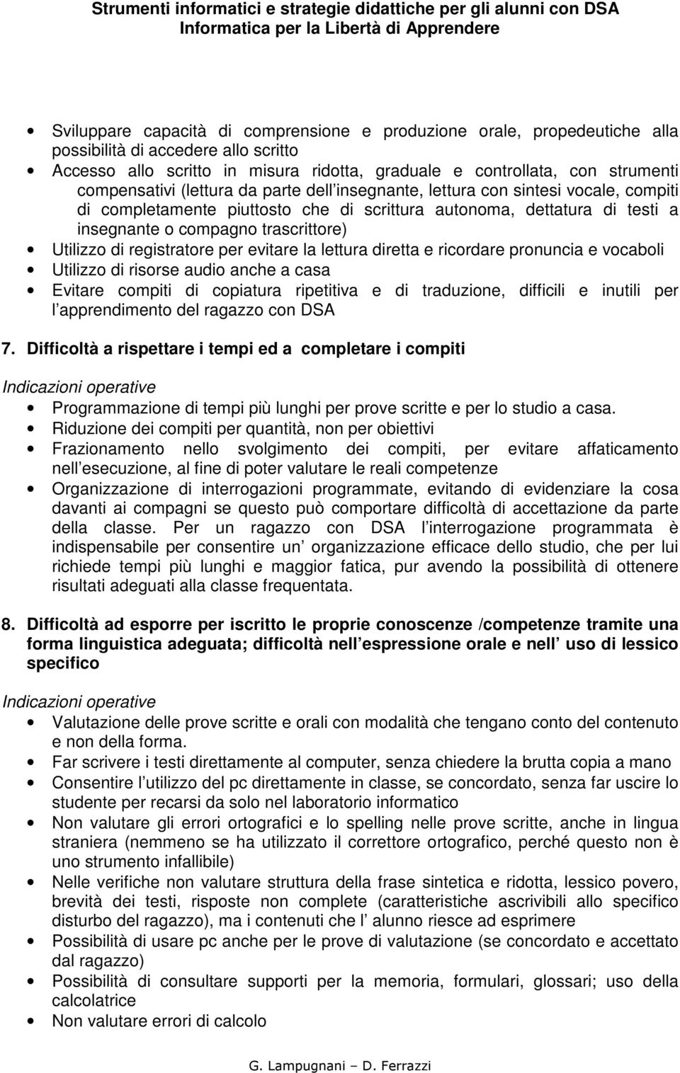 Utilizzo di registratore per evitare la lettura diretta e ricordare pronuncia e vocaboli Utilizzo di risorse audio anche a casa Evitare compiti di copiatura ripetitiva e di traduzione, difficili e