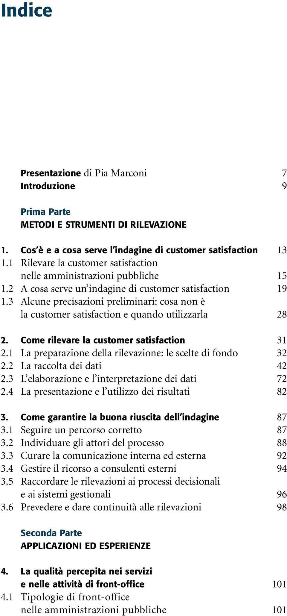 3 Alcune precisazioni preliminari: cosa non è la customer satisfaction e quando utilizzarla 28 2. Come rilevare la customer satisfaction 31 2.