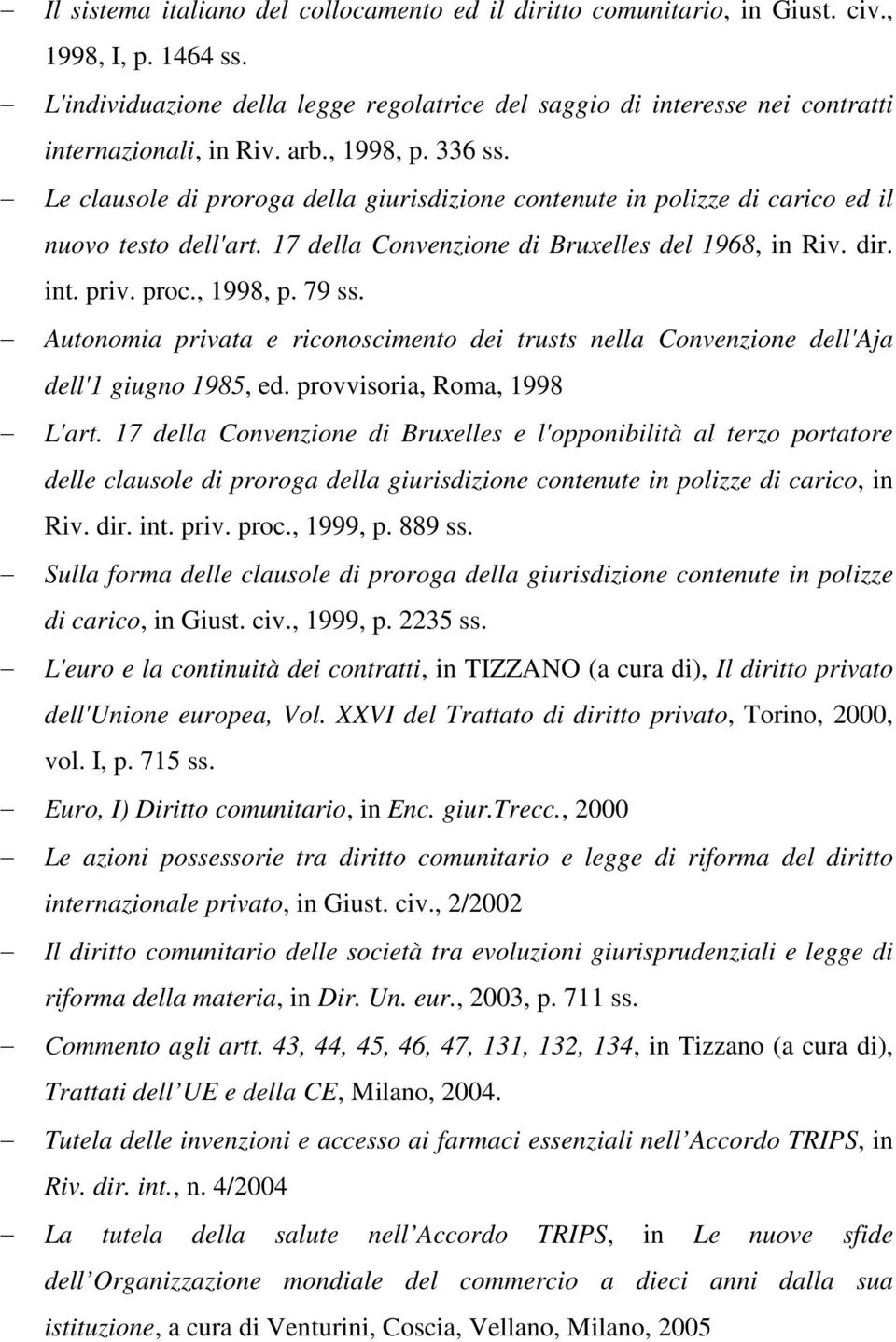 Le clausole di proroga della giurisdizione contenute in polizze di carico ed il nuovo testo dell'art. 17 della Convenzione di Bruxelles del 1968, in Riv. dir. int. priv. proc., 1998, p. 79 ss.
