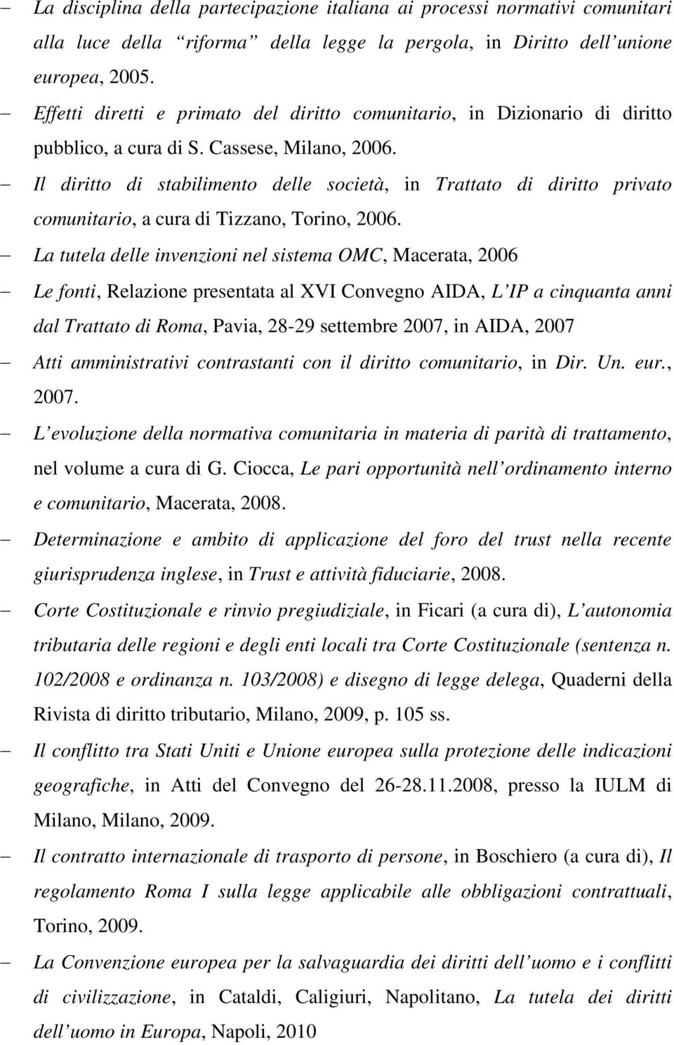 Il diritto di stabilimento delle società, in Trattato di diritto privato comunitario, a cura di Tizzano, Torino, 2006.