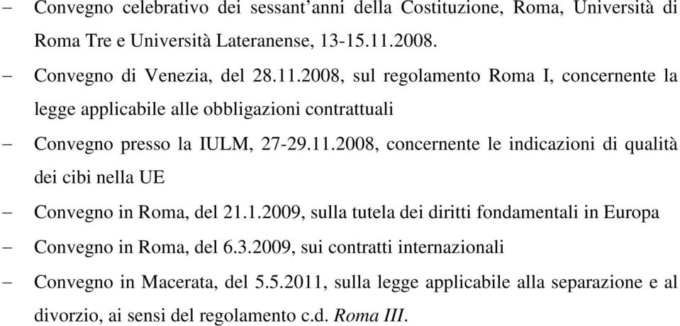 1.2009, sulla tutela dei diritti fondamentali in Europa Convegno in Roma, del 6.3.2009, sui contratti internazionali Convegno in Macerata, del 5.