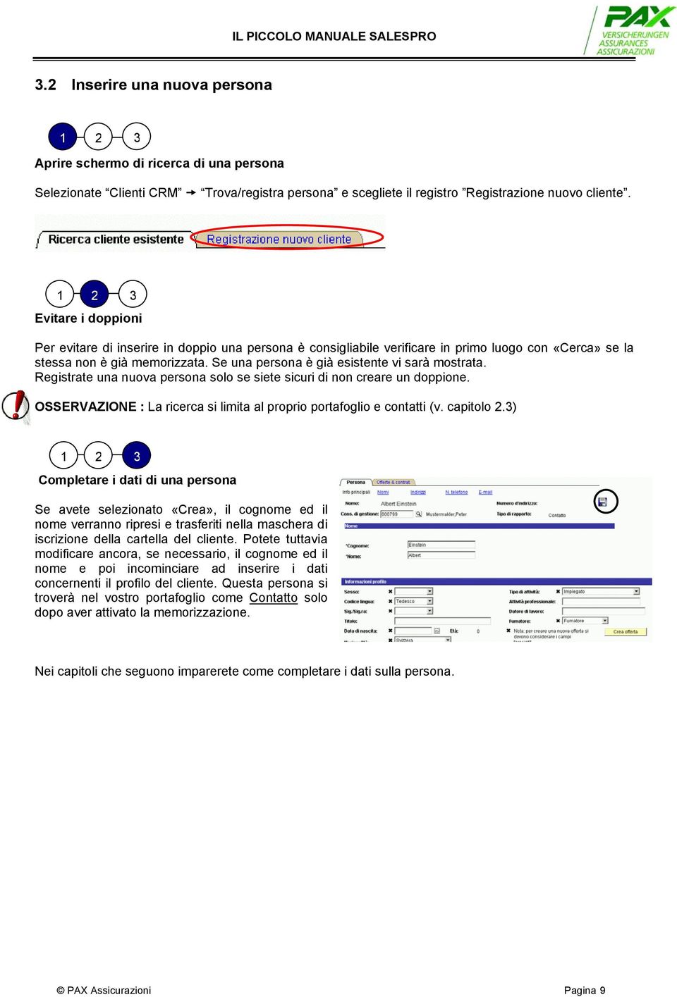 Se una persona è già esistente vi sarà mostrata. Registrate una nuova persona solo se siete sicuri di non creare un doppione. OSSERVAZIONE : La ricerca si limita al proprio portafoglio e contatti (v.