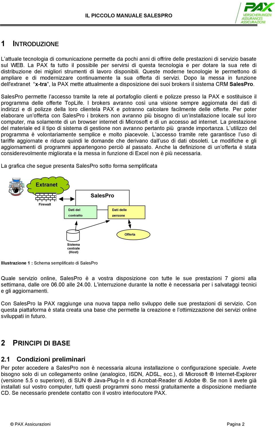 Queste moderne tecnologie le permettono di ampliare e di modernizzare continuamente la sua offerta di servizi.