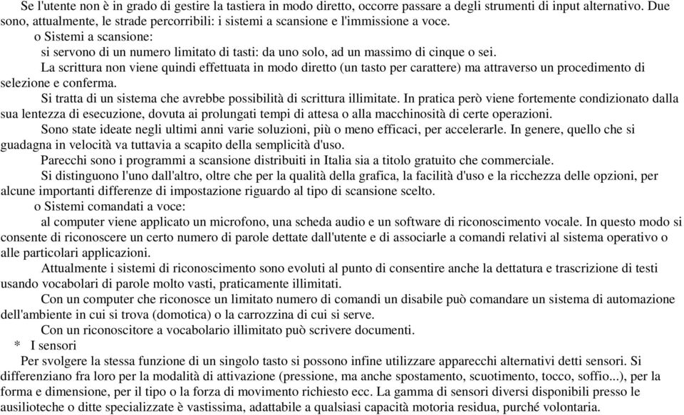 o Sistemi a scansione: si servono di un numero limitato di tasti: da uno solo, ad un massimo di cinque o sei.