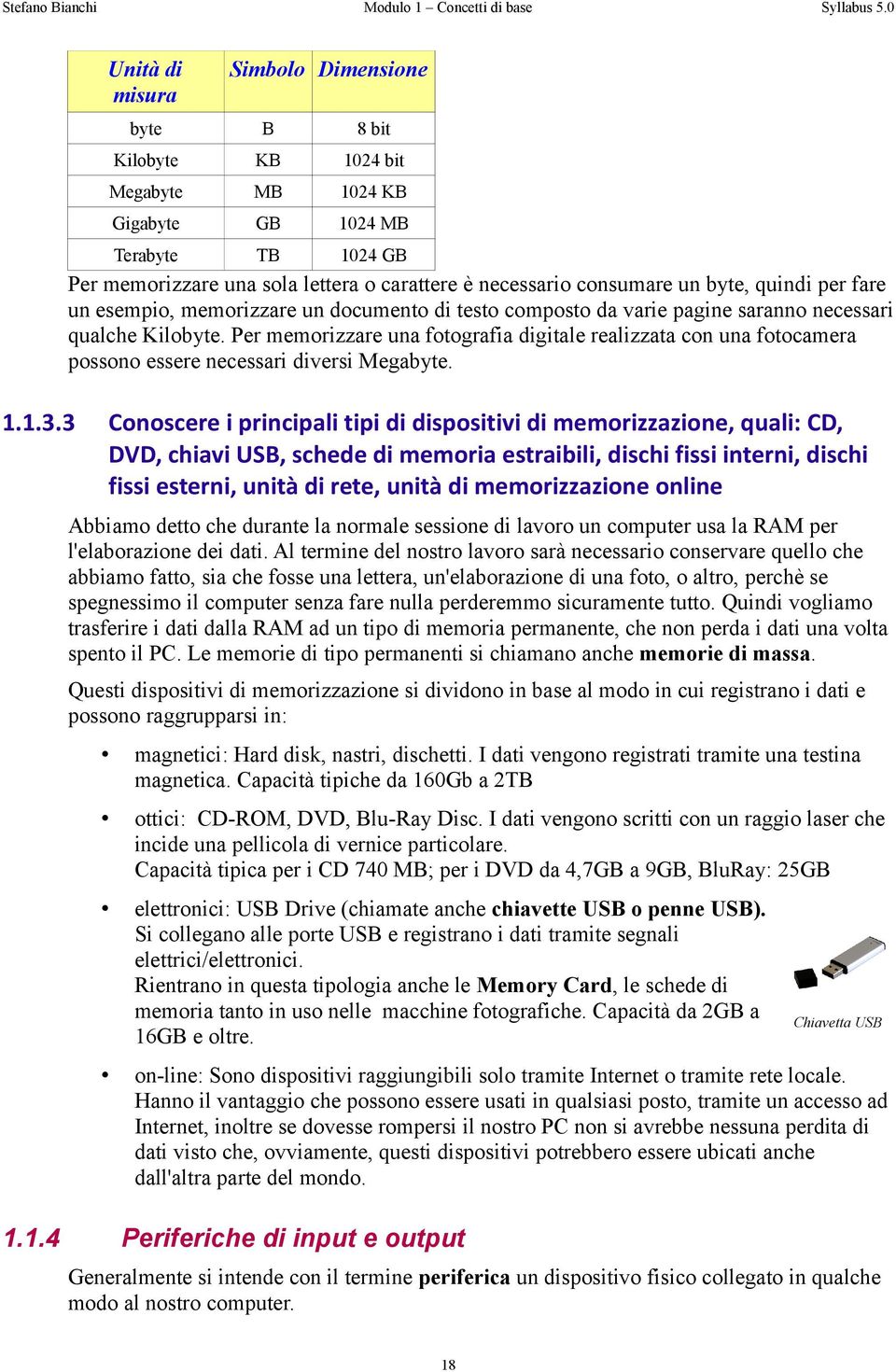 Per memorizzare una fotografia digitale realizzata con una fotocamera possono essere necessari diversi Megabyte. 1.1.3.