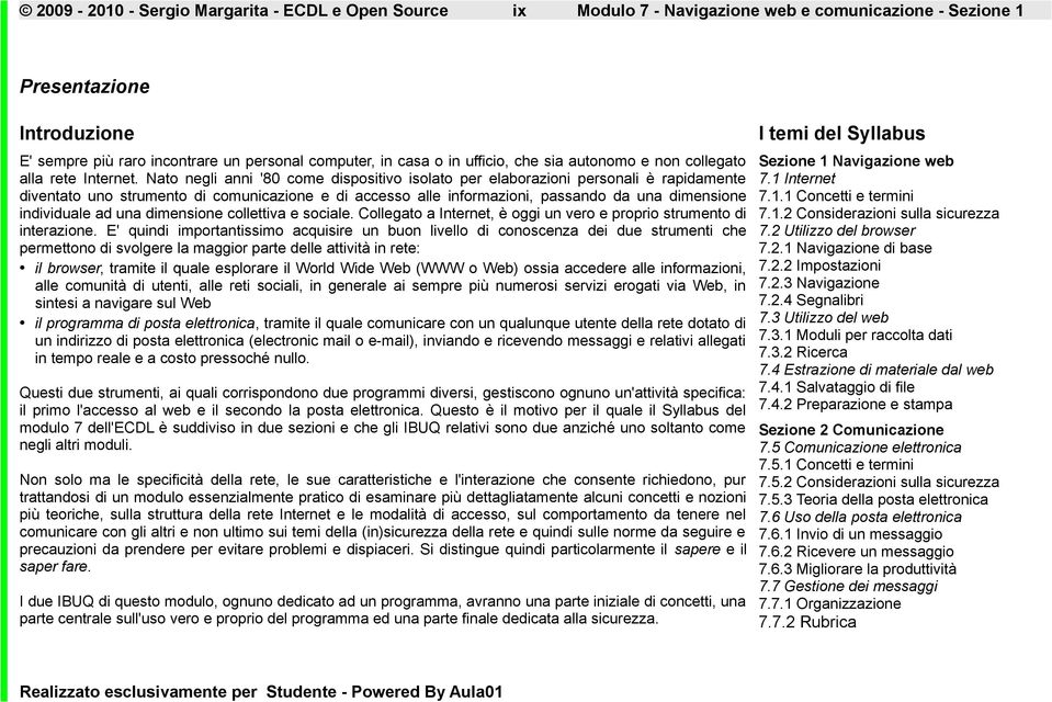 Nato negli anni '80 come dispositivo isolato per elaborazioni personali è rapidamente diventato uno strumento di comunicazione e di accesso alle informazioni, passando da una dimensione individuale