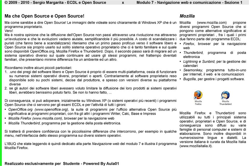 Ma è nostra opinione che la diffusione dell'open Source non passi attraverso una rivoluzione ma attraverso un'evoluzione e che le evoluzioni vadano aiutate, semplificandole il più possibile.