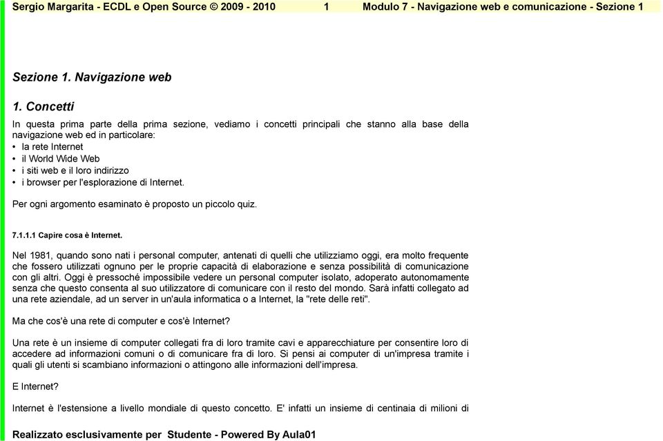 indirizzo i browser per l'esplorazione di Internet. Per ogni argomento esaminato è proposto un piccolo quiz. 7.1.1.1 Capire cosa è Internet.