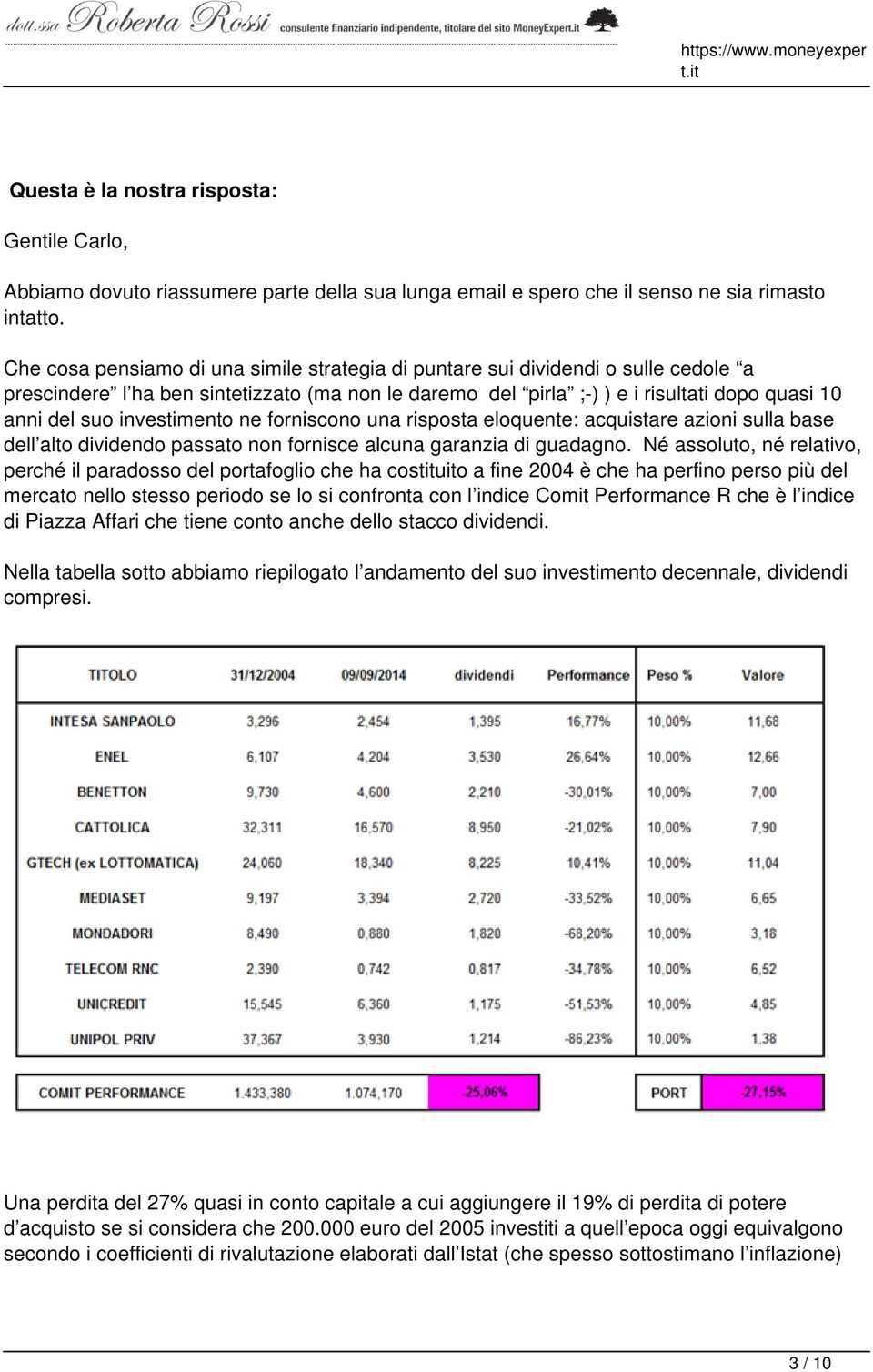 investimento ne forniscono una risposta eloquente: acquistare azioni sulla base dell alto dividendo passato non fornisce alcuna garanzia di guadagno.