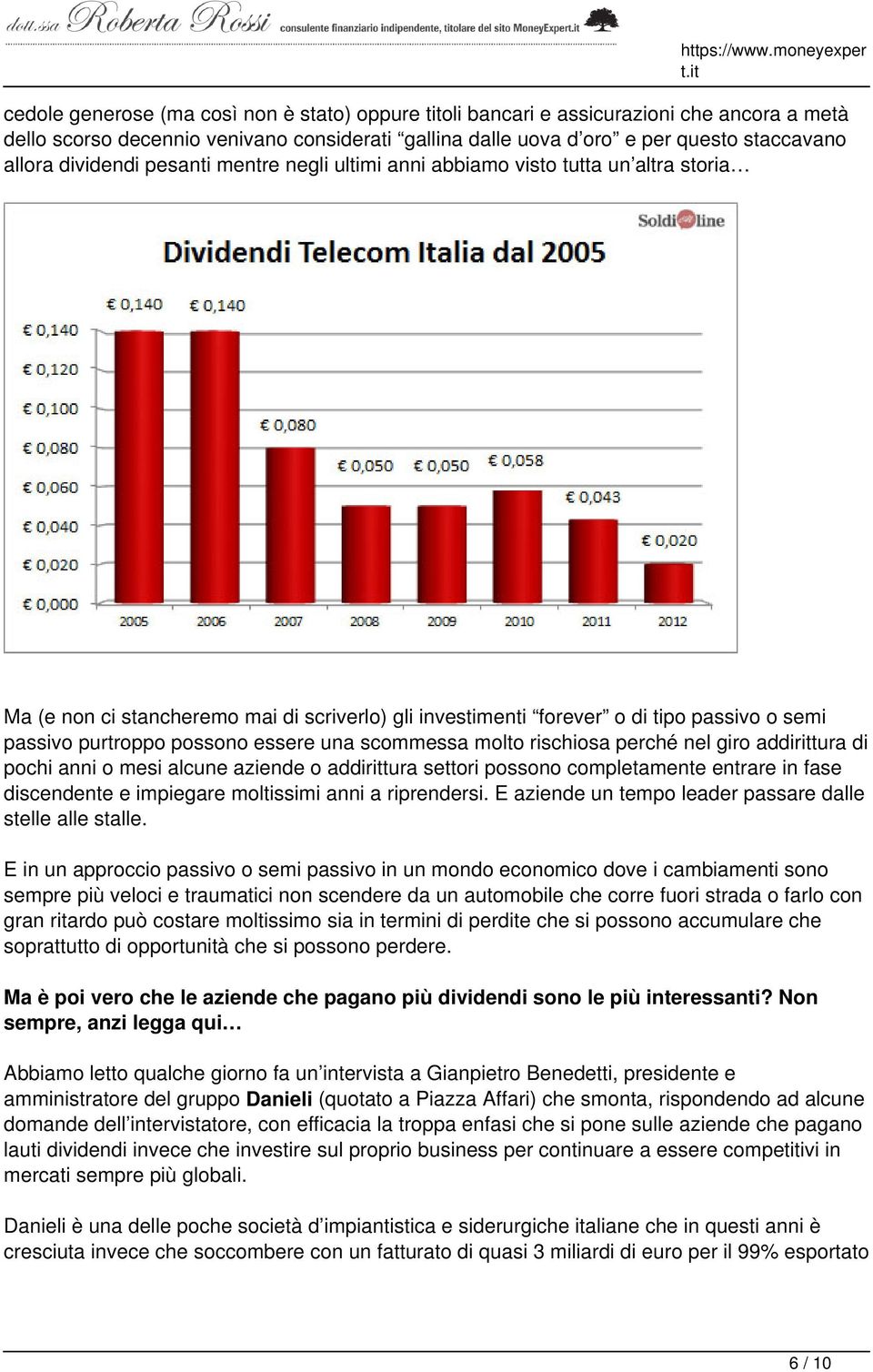 essere una scommessa molto rischiosa perché nel giro addirittura di pochi anni o mesi alcune aziende o addirittura settori possono completamente entrare in fase discendente e impiegare moltissimi