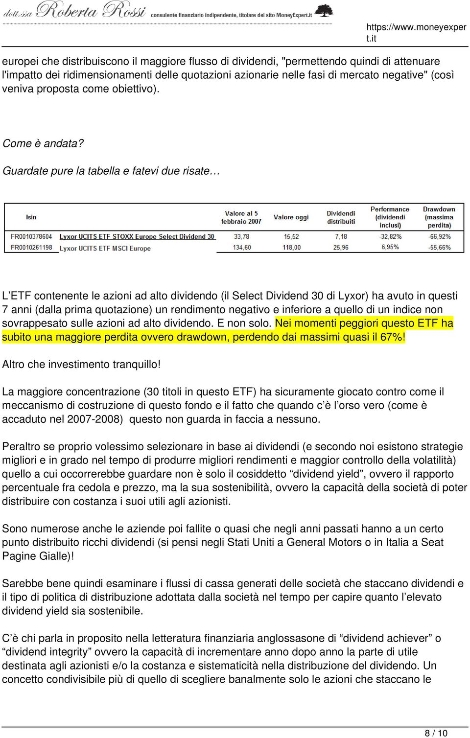 Guardate pure la tabella e fatevi due risate L ETF contenente le azioni ad alto dividendo (il Select Dividend 30 di Lyxor) ha avuto in questi 7 anni (dalla prima quotazione) un rendimento negativo e