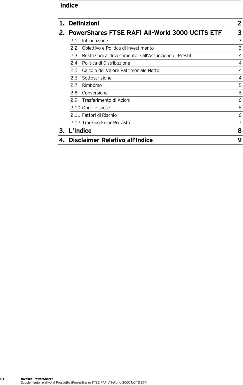 6 Sottoscrizione 4 2.7 Rimborso 5 2.8 Conversione 6 2.9 Trasferimento di Azioni 6 2.10 Oneri e spese 6 2.11 Fattori di Rischio 6 2.