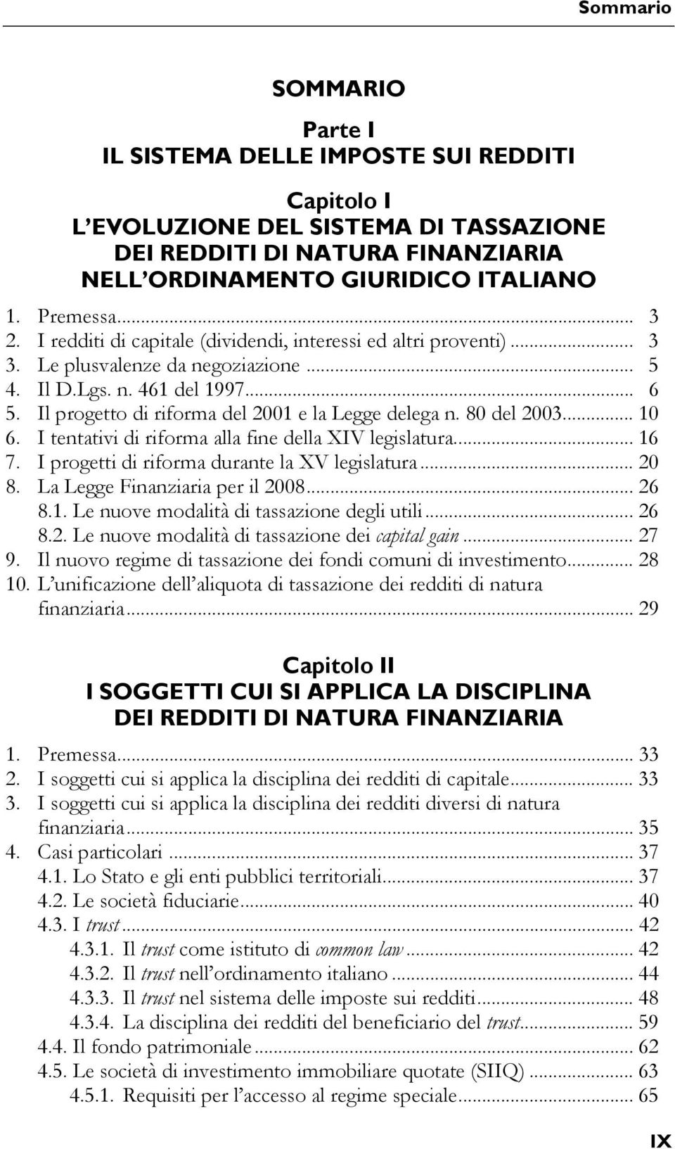 80 del 2003... 10 6. I tentativi di riforma alla fine della XIV legislatura... 16 7. I progetti di riforma durante la XV legislatura... 20 8. La Legge Finanziaria per il 2008... 26 8.1. Le nuove modalità di tassazione degli utili.