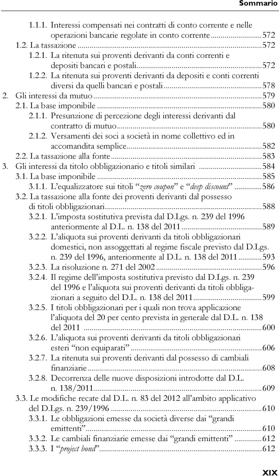 .. 580 2.1.2. Versamenti dei soci a società in nome collettivo ed in accomandita semplice... 582 2.2. La tassazione alla fonte... 583 3. Gli interessi da titolo obbligazionario e titoli similari.