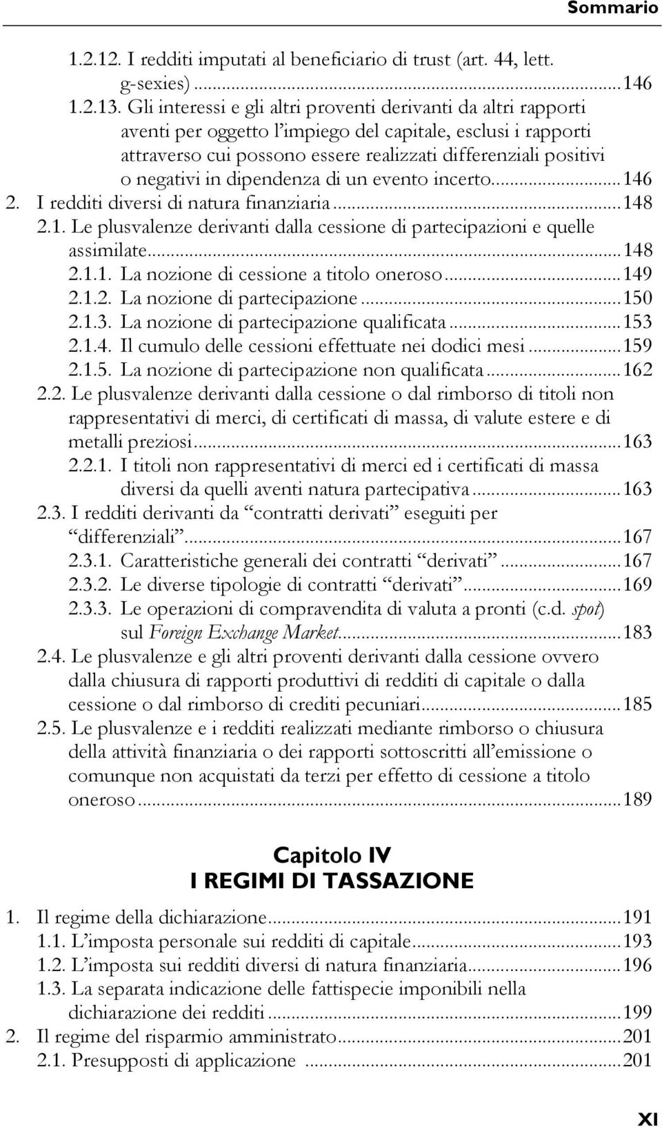 in dipendenza di un evento incerto... 146 2. I redditi diversi di natura finanziaria... 148 2.1. Le plusvalenze derivanti dalla cessione di partecipazioni e quelle assimilate... 148 2.1.1. La nozione di cessione a titolo oneroso.