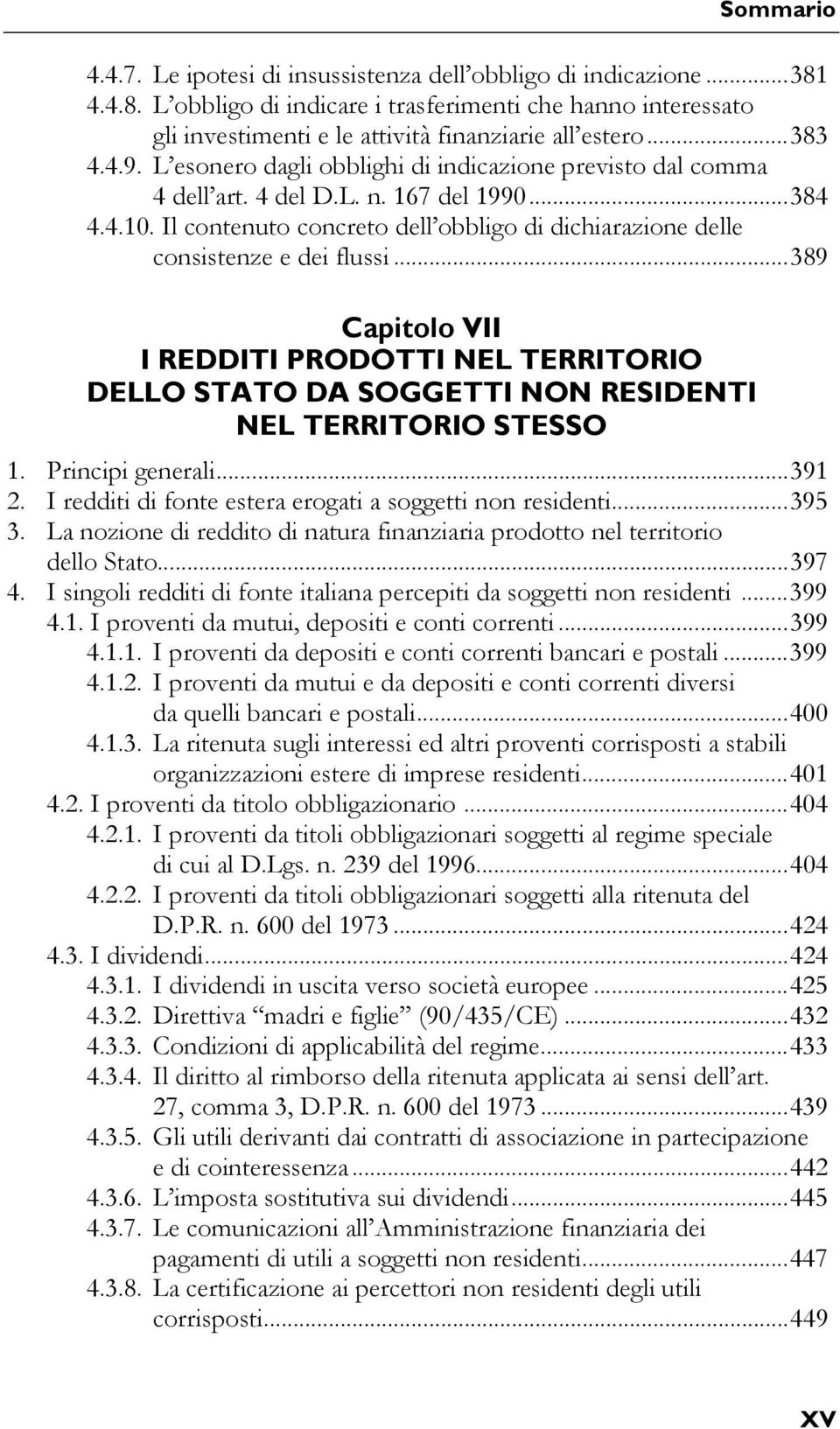 Il contenuto concreto dell obbligo di dichiarazione delle consistenze e dei flussi... 389 Capitolo VII I REDDITI PRODOTTI NEL TERRITORIO DELLO STATO DA SOGGETTI NON RESIDENTI NEL TERRITORIO STESSO 1.