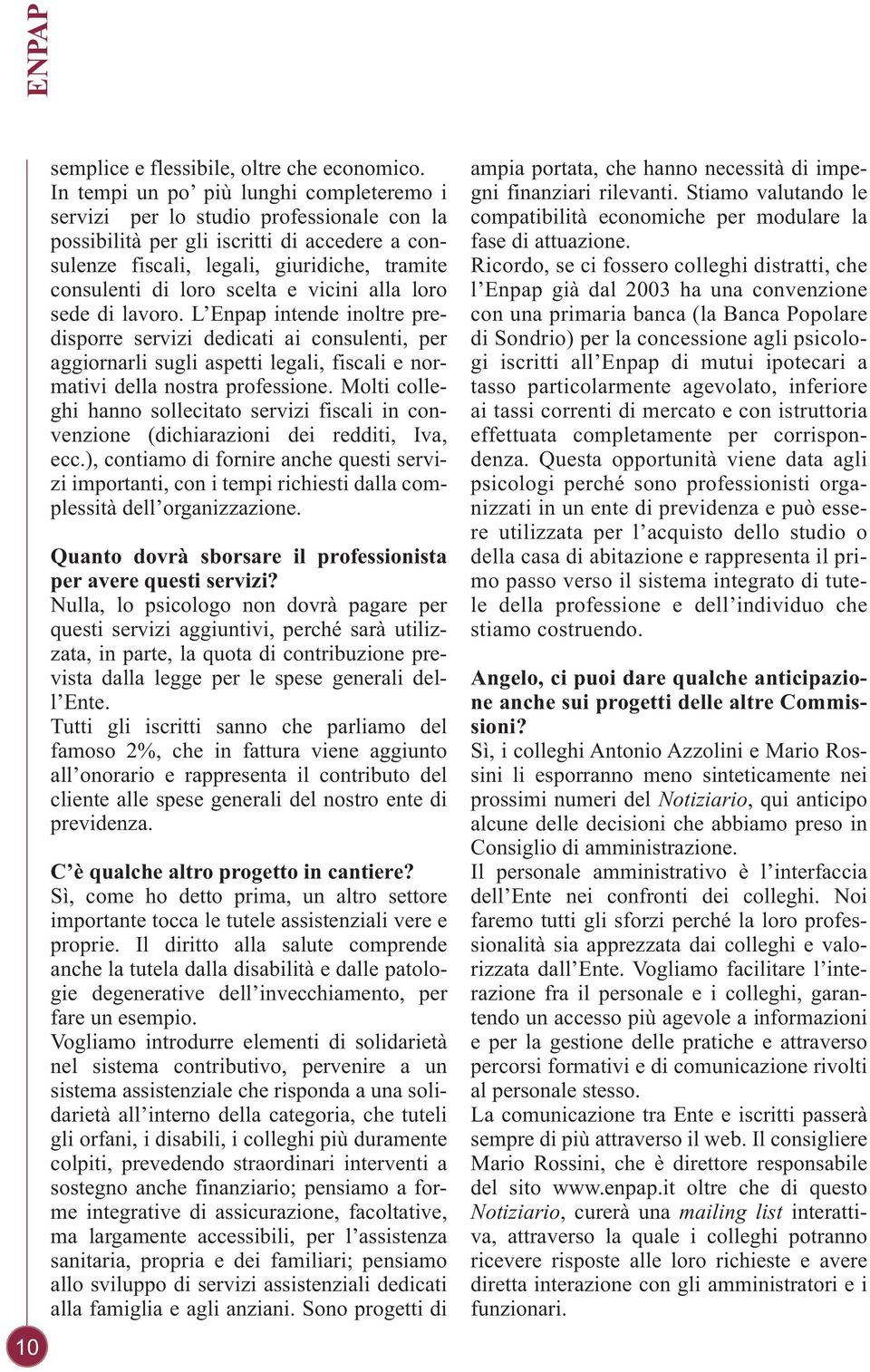 scelta e vicini alla loro sede di lavoro. L Enpap intende inoltre predisporre servizi dedicati ai consulenti, per aggiornarli sugli aspetti legali, fiscali e normativi della nostra professione.