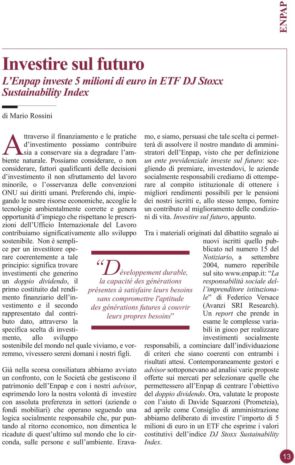 Possiamo considerare, o non considerare, fattori qualificanti delle decisioni d investimento il non sfruttamento del lavoro minorile, o l osservanza delle convenzioni ONU sui diritti umani.