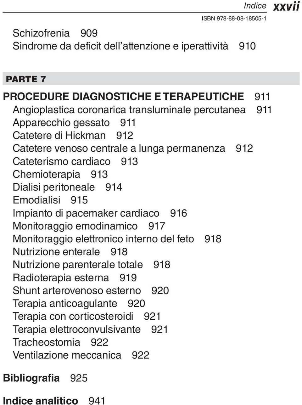 pacemaker cardiaco 916 Monitoraggio emodinamico 917 Monitoraggio elettronico interno del feto 918 Nutrizione enterale 918 Nutrizione parenterale totale 918 Radioterapia esterna 919 Shunt