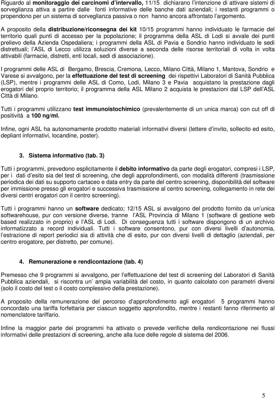 A proposito della distribuzione/riconsegna dei kit 10/15 programmi hanno individuato le farmacie del territorio quali punti di accesso per la popolazione; il programma della ASL di Lodi si avvale dei