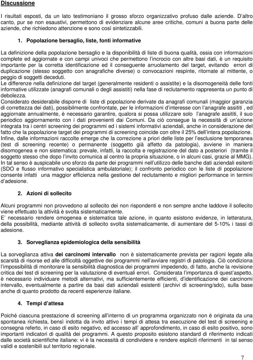 Popolazione bersaglio, liste, fonti informative La definizione della popolazione bersaglio e la disponibilità di liste di buona qualità, ossia con informazioni complete ed aggiornate e con campi