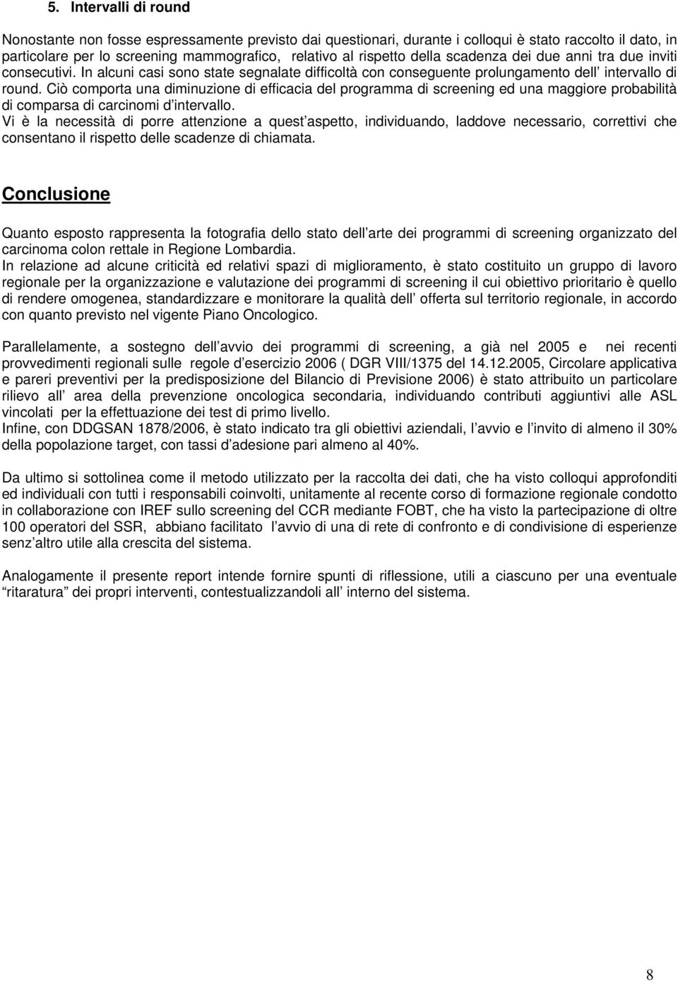 Ciò comporta una diminuzione di efficacia del programma di screening ed una maggiore probabilità di comparsa di carcinomi d intervallo.