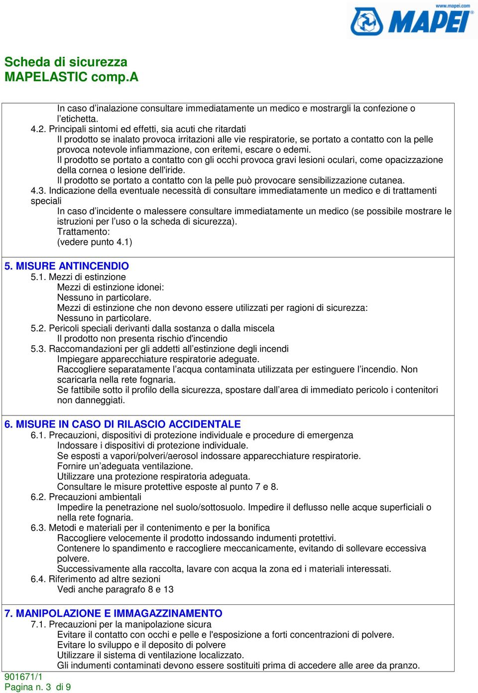 eritemi, escare o edemi. Il prodotto se portato a contatto con gli occhi provoca gravi lesioni oculari, come opacizzazione della cornea o lesione dell'iride.